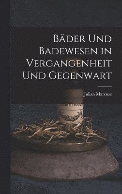 Julian Marcuse - Bäder Und Badewesen in Vergangenheit Und Gegenwart, Inbunden