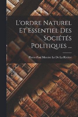 bokomslag L'ordre Naturel Et Essentiel Des Socits Politiques ...