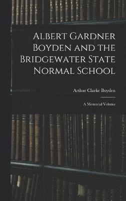 Albert Gardner Boyden and the Bridgewater State Normal School 1