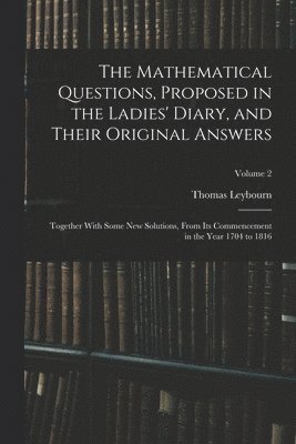 bokomslag The Mathematical Questions, Proposed in the Ladies' Diary, and Their Original Answers