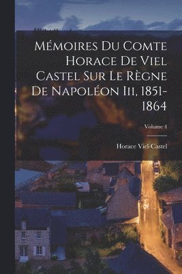 bokomslag Mémoires Du Comte Horace De Viel Castel Sur Le Règne De Napoléon Iii, 1851-1864; Volume 4