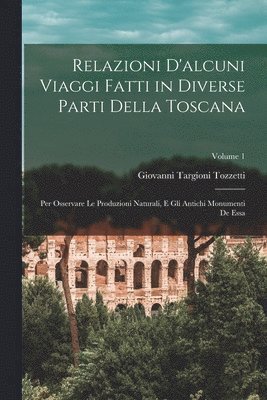 Giovanni Targioni Tozzetti - Relazioni D'alcuni Viaggi Fatti in Diverse Parti Della Toscana, Häftad