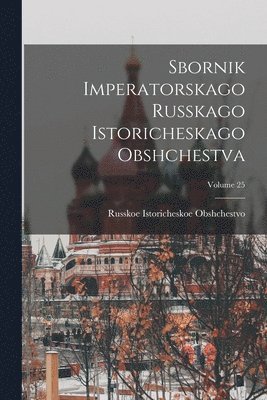 bokomslag Sbornik Imperatorskago Russkago Istoricheskago Obshchestva; Volume 25