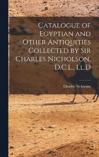 bokomslag Catalogue of Egyptian and Other Antiquities Collected by Sir Charles Nicholson, D.C.L., Ll.D