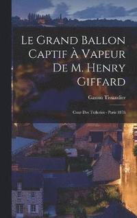 bokomslag Le Grand Ballon Captif  Vapeur De M. Henry Giffard