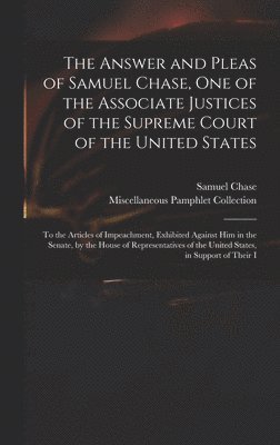 Samuel Chase, Miscellaneous Pamphlet Collection - Answer and Pleas of Samuel Chase, One of the Associate Justices of the Supreme Court of the United States, Inbunden