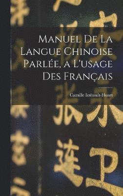 Manuel De La Langue Chinoise Parle, a L'usage Des Franais 1