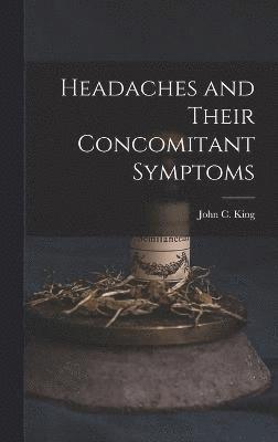 John C King, John C. King - Headaches and Their Concomitant Symptoms, Inbunden