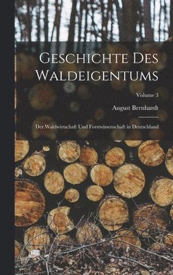 August Bernhardt - Geschichte Des Waldeigentums, Inbunden