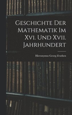 bokomslag Geschichte Der Mathematik Im Xvi. Und Xvii. Jahrhundert