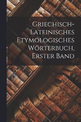 bokomslag Griechisch-Lateinisches Etymologisches Wörterbuch, Erster Band