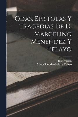 Odas, Epstolas Y Tragedias De D. Marcelino Menndez Y Pelayo 1