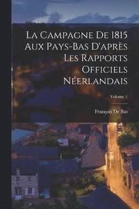 bokomslag La Campagne De 1815 Aux Pays-Bas D'aprs Les Rapports Officiels Nerlandais; Volume 1