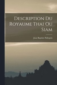 bokomslag Description Du Royaume Thai Ou Siam