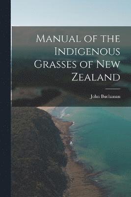 Manual of the Indigenous Grasses of New Zealand 1