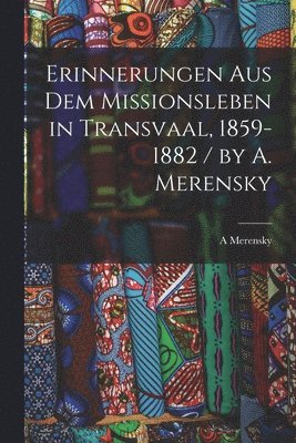 bokomslag Erinnerungen Aus Dem Missionsleben in Transvaal, 1859-1882 / by A. Merensky