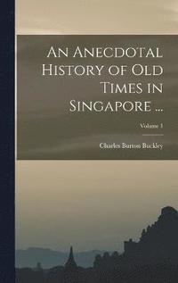 bokomslag An Anecdotal History of Old Times in Singapore ...; Volume 1