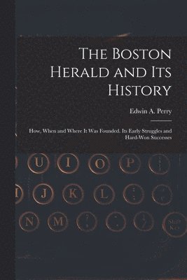 bokomslag The Boston Herald and Its History