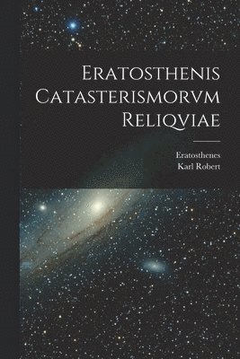 Karl Robert, Eratosthenes - Eratosthenis Catasterismorvm Reliqviae, Häftad