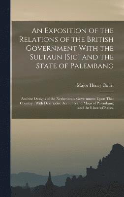 An Exposition of the Relations of the British Government With the Sultaun [Sic] and the State of Palembang 1