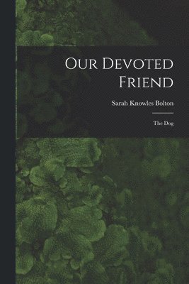 Sarah Knowles Bolton - Our Devoted Friend, Häftad