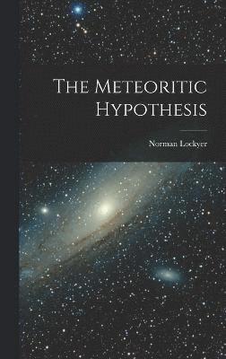 The Meteoritic Hypothesis 1