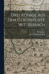 bokomslag Drei Knige Aus Dem Geschlechte Wittelsbach