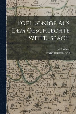 bokomslag Drei Könige Aus Dem Geschlechte Wittelsbach