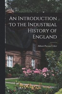 bokomslag An Introduction to the Industrial History of England
