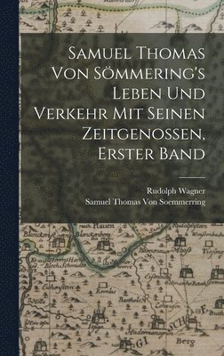 Rudolph Wagner, Samuel Thomas Von Soemmerring - Samuel Thomas Von Sömmering's Leben Und Verkehr Mit Seinen Zeitgenossen, Erster Band, Inbunden