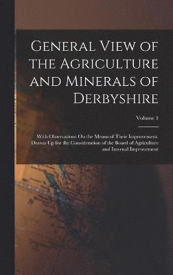 General View of the Agriculture and Minerals of Derbyshire 1