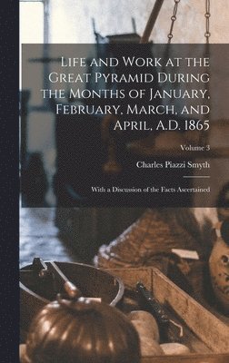 Life and Work at the Great Pyramid During the Months of January, February, March, and April, A.D. 1865 1