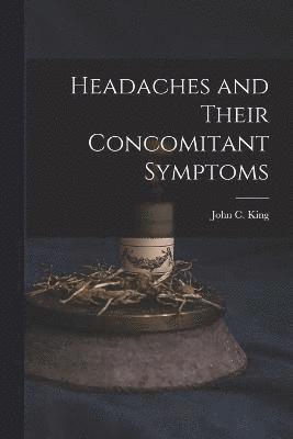 John C King, John C. King - Headaches and Their Concomitant Symptoms, Häftad