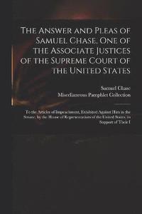 bokomslag The Answer and Pleas of Samuel Chase, One of the Associate Justices of the Supreme Court of the United States