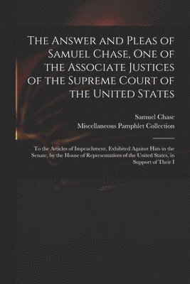 Samuel Chase, Miscellaneous Pamphlet Collection - Answer and Pleas of Samuel Chase, One of the Associate Justices of the Supreme Court of the United States, Häftad