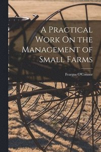 bokomslag A Practical Work On the Management of Small Farms