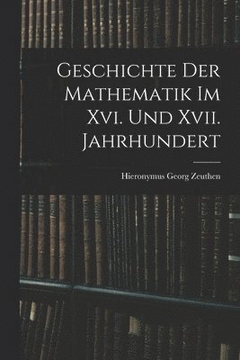 bokomslag Geschichte Der Mathematik Im Xvi. Und Xvii. Jahrhundert