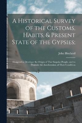 A Historical Survey of the Customs, Habits, & Present State of the Gypsies; 1