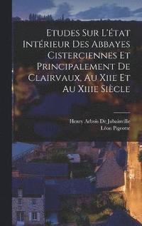 bokomslag Etudes Sur L'tat Intrieur Des Abbayes Cisterciennes Et Principalement De Clairvaux, Au Xiie Et Au Xiiie Sicle