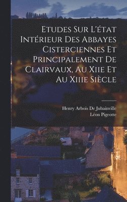 Henry Arbois De Jubainville, Léon Pigeotte - Etudes Sur L'état Intérieur Des Abbayes Cisterciennes Et Principalement De Clairvaux, Au Xiie Et Au Xiiie Siècle, Inbunden