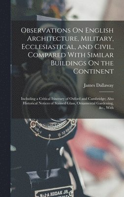 James Dallaway - Observations On English Architecture, Military, Ecclesiastical, and Civil, Compared With Similar Buildings On the Continent, Inbunden