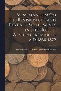 bokomslag Memorandum On the Revision of Land Revenue Settlements in the North-Western Provinces, A.D. 1860-1872
