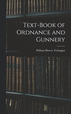 bokomslag Text-Book of Ordnance and Gunnery