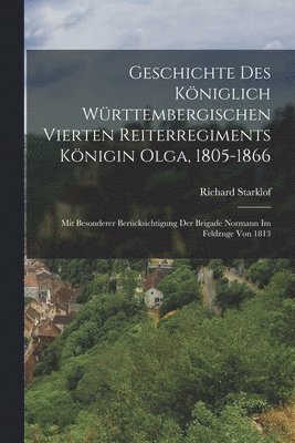 Geschichte des kniglich Wrttembergischen vierten Reiterregiments Knigin Olga, 1805-1866 1