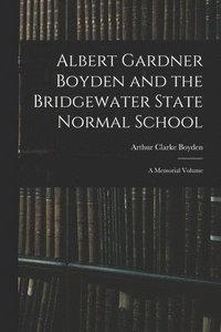 bokomslag Albert Gardner Boyden and the Bridgewater State Normal School