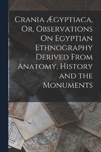 bokomslag Crania gyptiaca, Or, Observations On Egyptian Ethnography Derived From Anatomy, History and the Monuments