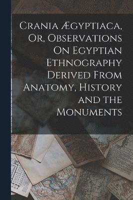 Anonymous - Crania Ægyptiaca, Or, Observations On Egyptian Ethnography Derived From Anatomy, History and the Monuments, Häftad