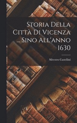 bokomslag Storia Della Citt Di Vicenza ... Sino All'anno 1630