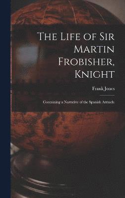 The Life of Sir Martin Frobisher, Knight 1