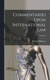 bokomslag Commentaries Upon International Law; Volume 3